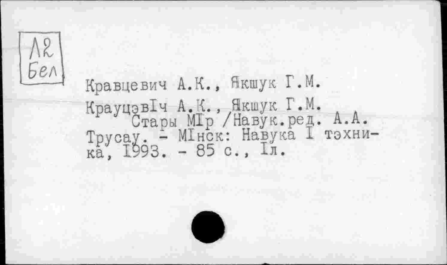 ﻿Кравцевич А.К., Якшук Г.М.
КрауцэвГч А.К., йкшук Г.М.
Стары Мір /Навук.ред. А.А. Трусау. - МІнск: Навука 1 тэхни ка. 1993. - 85 с., 1л.